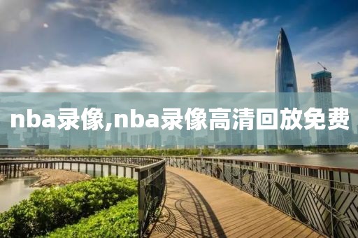 nba录像,nba录像高清回放免费