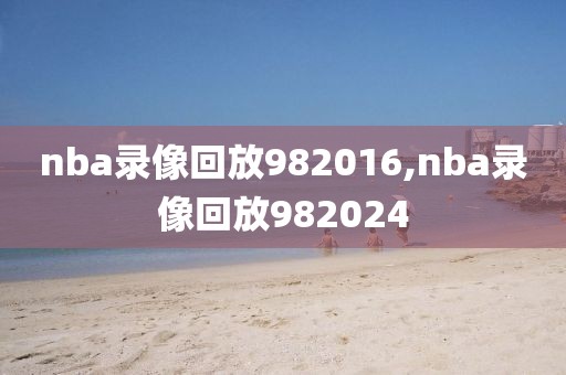 nba录像回放982016,nba录像回放982024