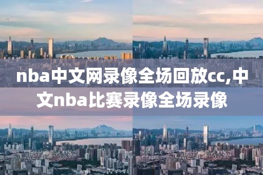 nba中文网录像全场回放cc,中文nba比赛录像全场录像