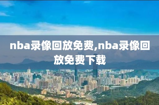 nba录像回放免费,nba录像回放免费下载