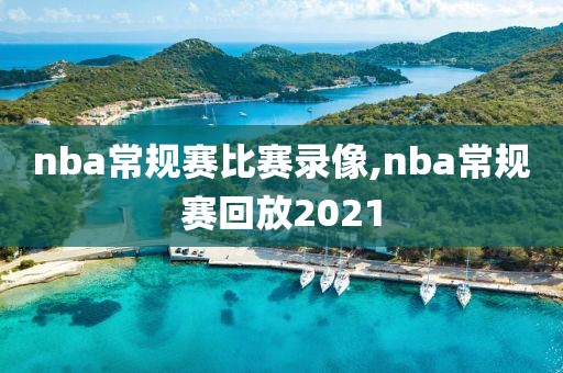 nba常规赛比赛录像,nba常规赛回放2021