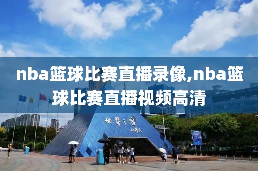 nba篮球比赛直播录像,nba篮球比赛直播视频高清