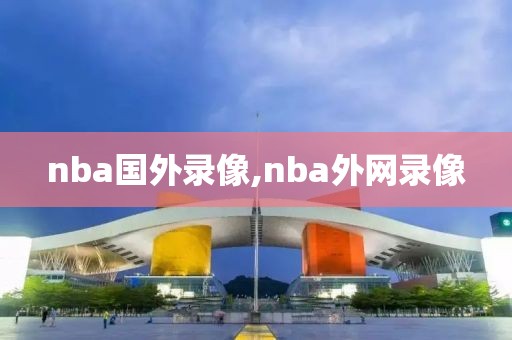 nba国外录像,nba外网录像