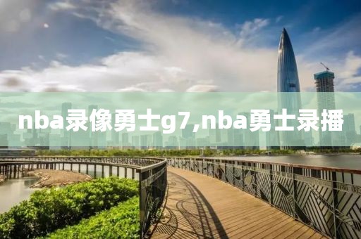 nba录像勇士g7,nba勇士录播