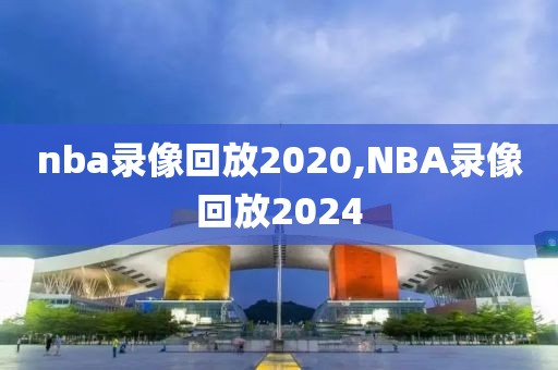 nba录像回放2020,NBA录像回放2024