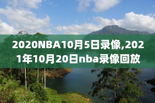 2020NBA10月5日录像,2021年10月20日nba录像回放