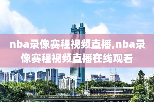 nba录像赛程视频直播,nba录像赛程视频直播在线观看