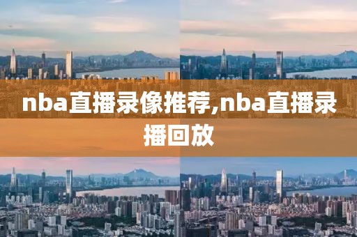 nba直播录像推荐,nba直播录播回放