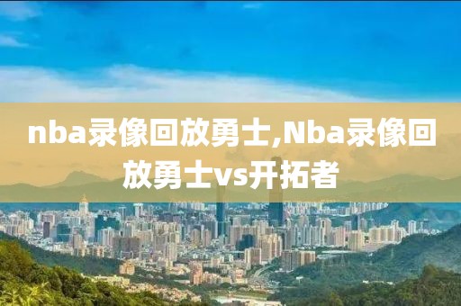 nba录像回放勇士,Nba录像回放勇士vs开拓者