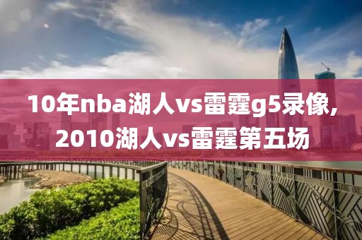 10年nba湖人vs雷霆g5录像,2010湖人vs雷霆第五场