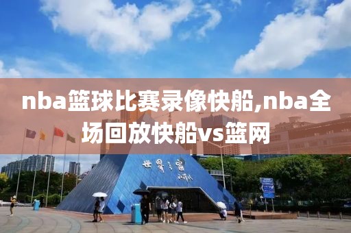 nba篮球比赛录像快船,nba全场回放快船vs篮网