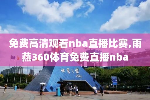 免费高清观看nba直播比赛,雨燕360体育免费直播nba