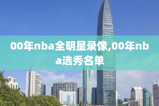 00年nba全明星录像,00年nba选秀名单