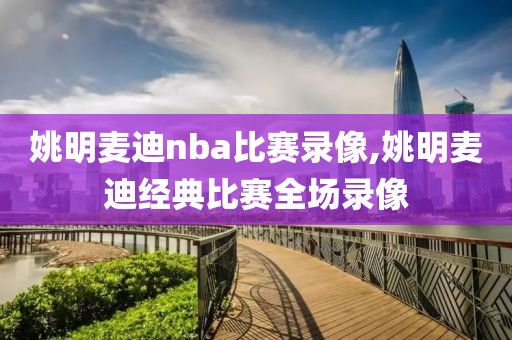 姚明麦迪nba比赛录像,姚明麦迪经典比赛全场录像