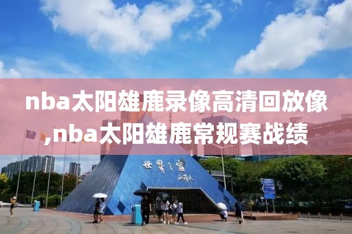 nba太阳雄鹿录像高清回放像,nba太阳雄鹿常规赛战绩