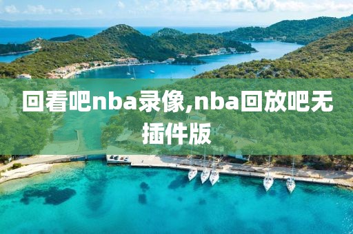 回看吧nba录像,nba回放吧无插件版