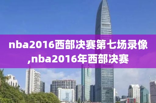 nba2016西部决赛第七场录像,nba2016年西部决赛