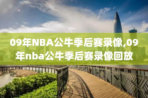 09年NBA公牛季后赛录像,09年nba公牛季后赛录像回放