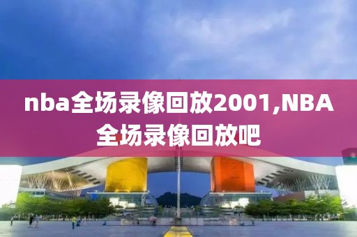 nba全场录像回放2001,NBA全场录像回放吧