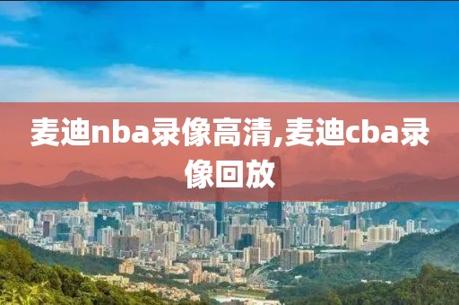 麦迪nba录像高清,麦迪cba录像回放