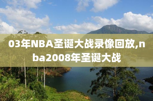 03年NBA圣诞大战录像回放,nba2008年圣诞大战