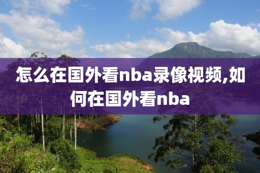 怎么在国外看nba录像视频,如何在国外看nba