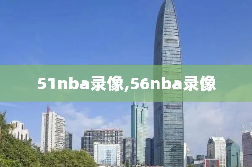 51nba录像,56nba录像