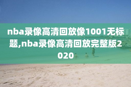 nba录像高清回放像1001无标题,nba录像高清回放完整版2020