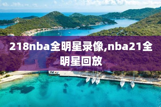 218nba全明星录像,nba21全明星回放