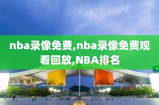 nba录像免费,nba录像免费观看回放,NBA排名