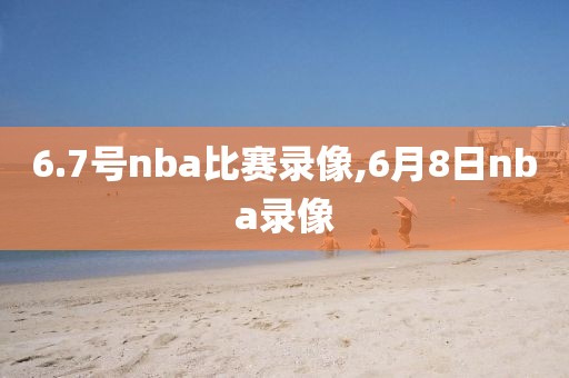 6.7号nba比赛录像,6月8日nba录像