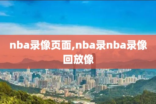 nba录像页面,nba录nba录像回放像