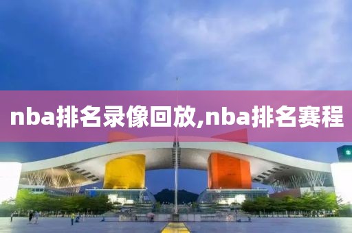 nba排名录像回放,nba排名赛程