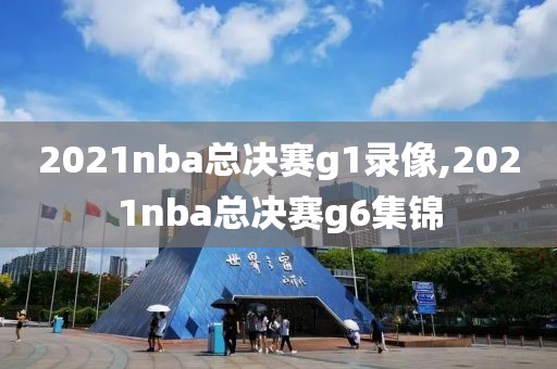 2021nba总决赛g1录像,2021nba总决赛g6集锦