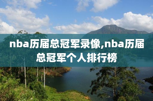 nba历届总冠军录像,nba历届总冠军个人排行榜