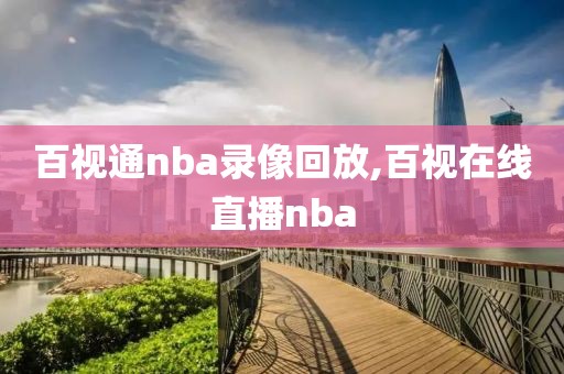 百视通nba录像回放,百视在线直播nba