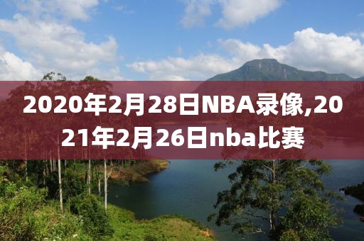 2020年2月28日NBA录像,2021年2月26日nba比赛