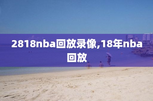 2818nba回放录像,18年nba回放