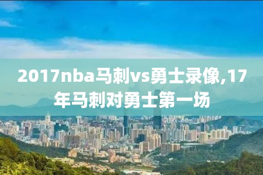 2017nba马刺vs勇士录像,17年马刺对勇士第一场