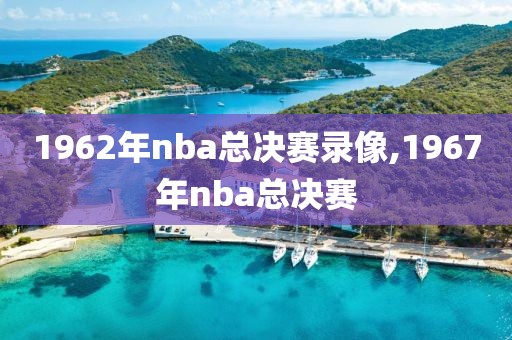 1962年nba总决赛录像,1967年nba总决赛