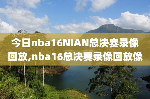 今日nba16NIAN总决赛录像回放,nba16总决赛录像回放像