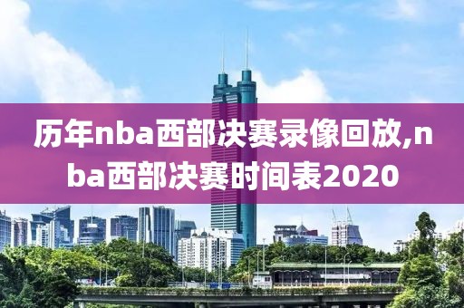 历年nba西部决赛录像回放,nba西部决赛时间表2020