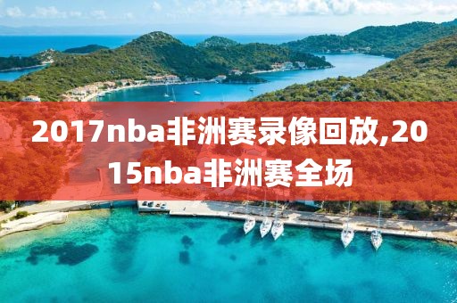 2017nba非洲赛录像回放,2015nba非洲赛全场