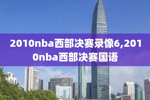 2010nba西部决赛录像6,2010nba西部决赛国语